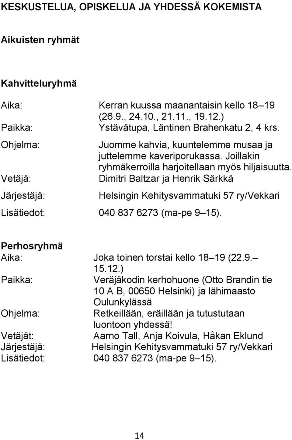 Dimitri Baltzar ja Henrik Särkkä Helsingin Kehitysvammatuki 57 ry/vekkari Lisätiedot: 040 837 6273 (ma-pe 9 15). Perhosryhmä Aika: Joka toinen torstai kello 18 19 (22.9. 15.12.