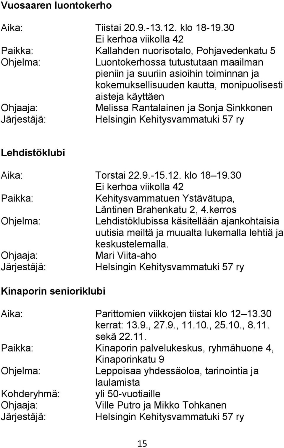 ja Sonja Sinkkonen Järjestäjä: Helsingin Kehitysvammatuki 57 ry Lehdistöklubi Aika: Torstai 22.9.-15.12. klo 18 19.30 Kehitysvammatuen Ystävätupa, Läntinen Brahenkatu 2, 4.