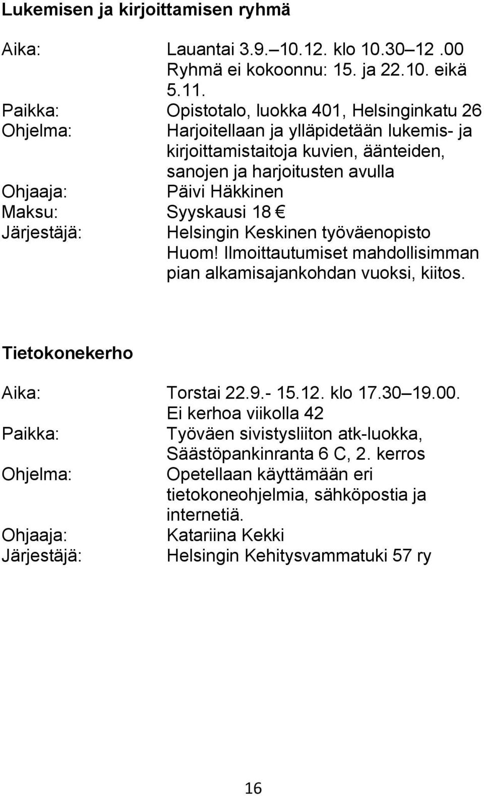 Maksu: Syyskausi 18 Järjestäjä: Helsingin Keskinen työväenopisto Huom! Ilmoittautumiset mahdollisimman pian alkamisajankohdan vuoksi, kiitos. Tietokonekerho Aika: Torstai 22.
