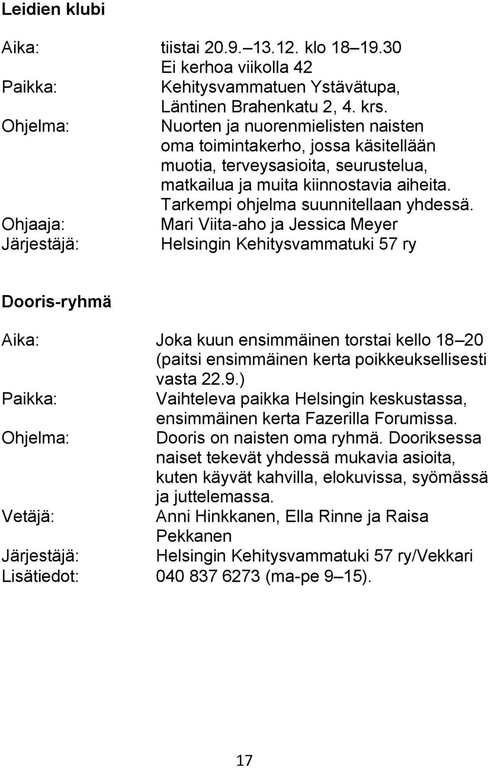 Mari Viita-aho ja Jessica Meyer Järjestäjä: Helsingin Kehitysvammatuki 57 ry Dooris-ryhmä Aika: Joka kuun ensimmäinen torstai kello 18 20 (paitsi ensimmäinen kerta poikkeuksellisesti vasta 22.9.