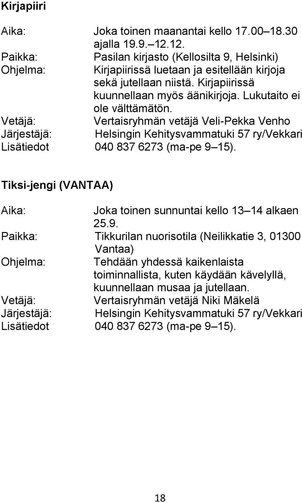 Vetäjä: Vertaisryhmän vetäjä Veli-Pekka Venho Järjestäjä: Helsingin Kehitysvammatuki 57 ry/vekkari Lisätiedot 040 837 6273 (ma-pe 9 15).