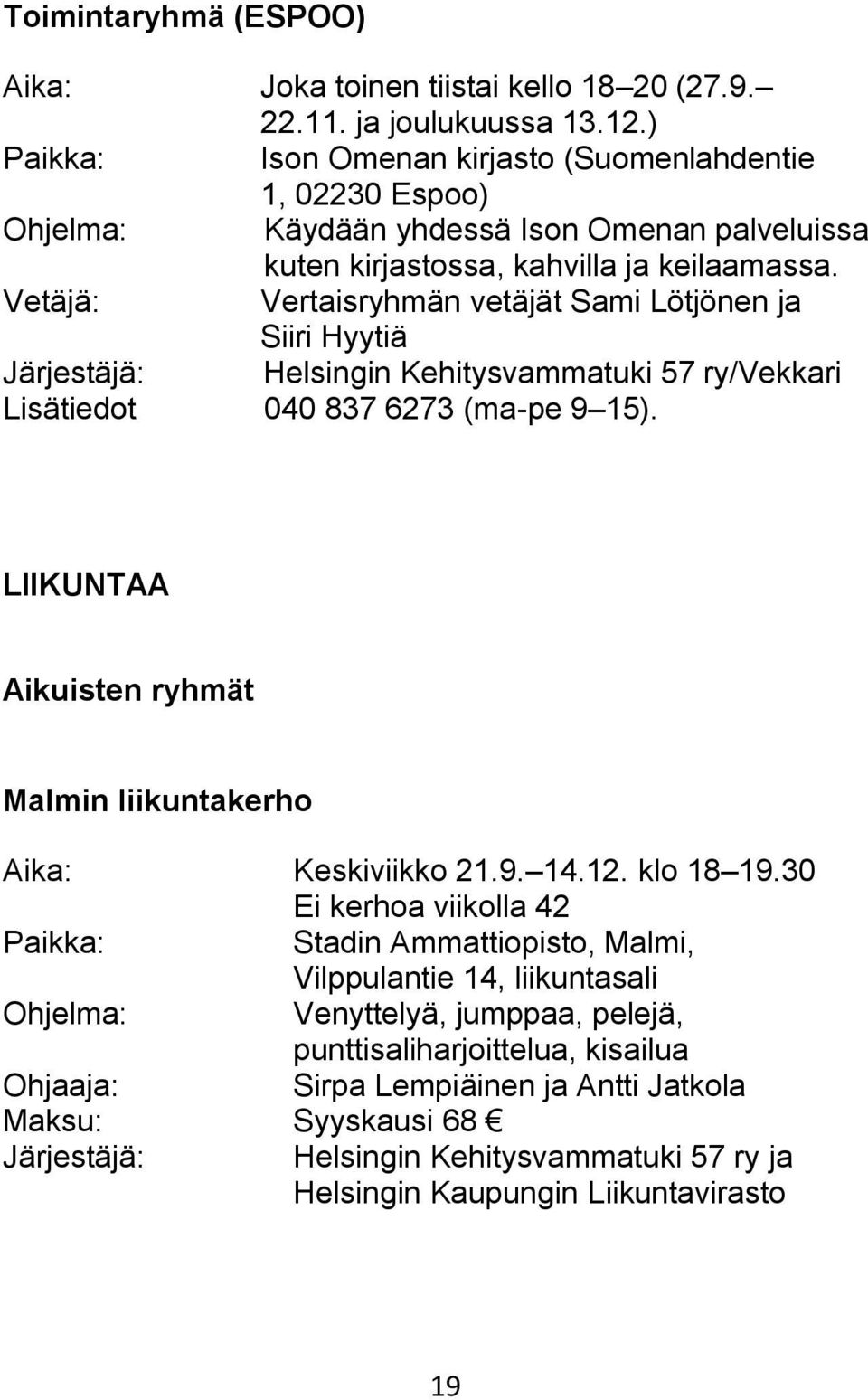 Vetäjä: Vertaisryhmän vetäjät Sami Lötjönen ja Siiri Hyytiä Järjestäjä: Helsingin Kehitysvammatuki 57 ry/vekkari Lisätiedot 040 837 6273 (ma-pe 9 15).