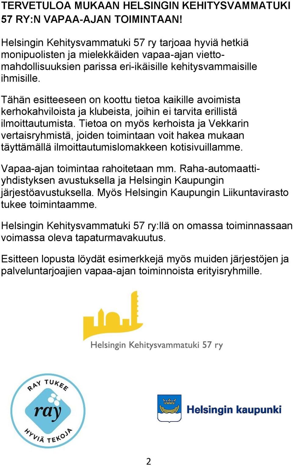 Tähän esitteeseen on koottu tietoa kaikille avoimista kerhokahviloista ja klubeista, joihin ei tarvita erillistä ilmoittautumista.