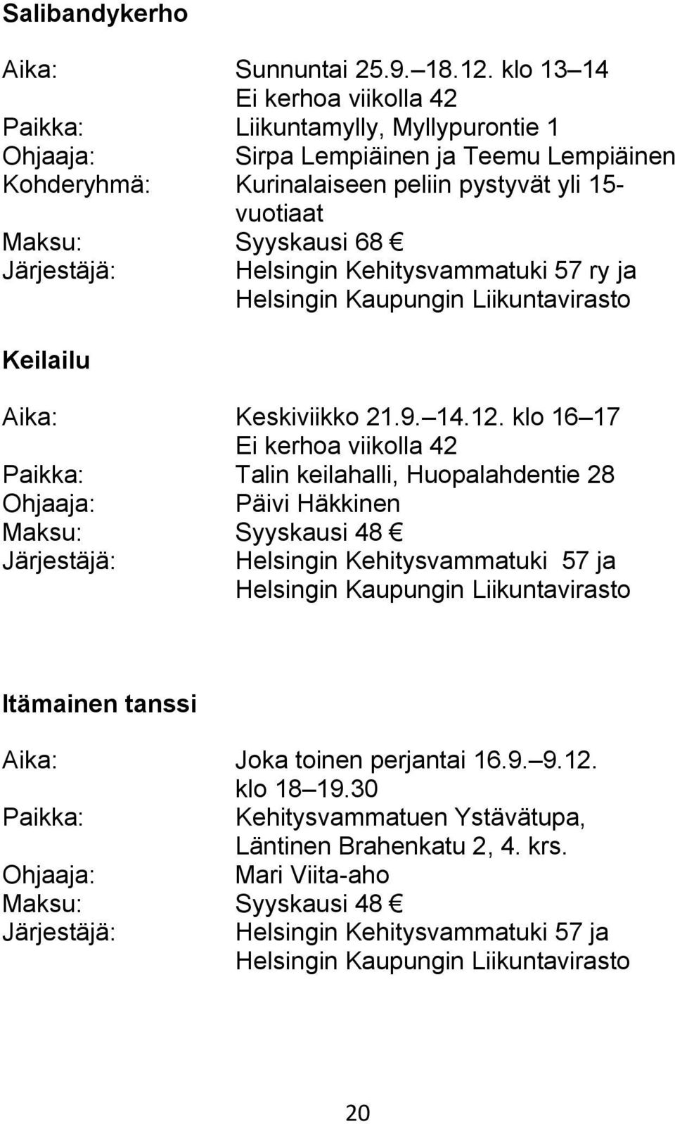 Kehitysvammatuki 57 ry ja Helsingin Kaupungin Liikuntavirasto Keilailu Aika: Keskiviikko 21.9. 14.12.
