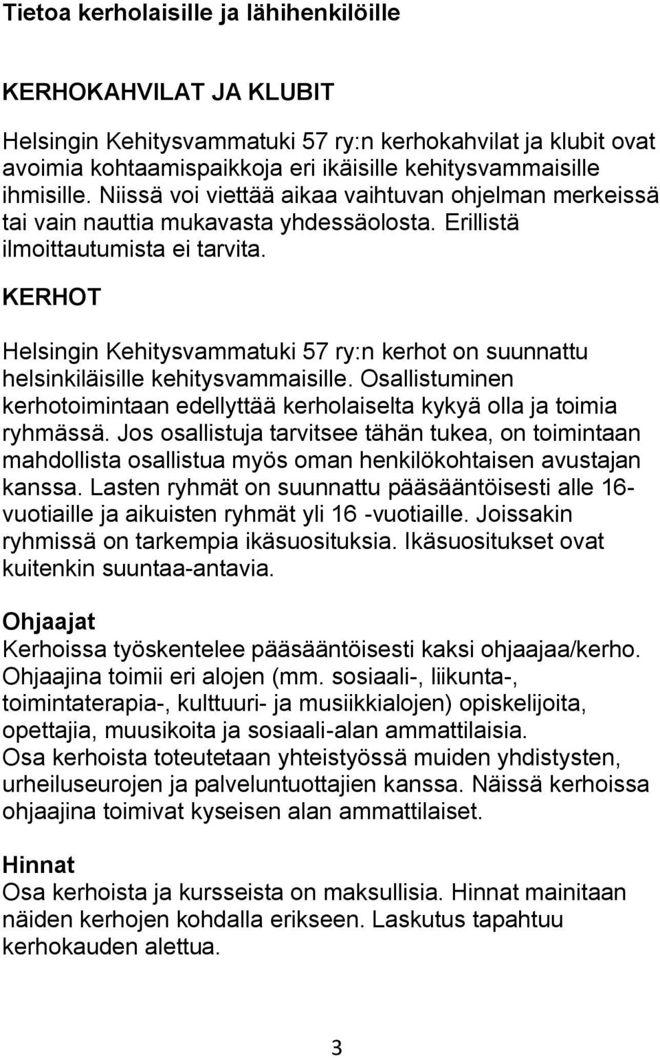 KERHOT Helsingin Kehitysvammatuki 57 ry:n kerhot on suunnattu helsinkiläisille kehitysvammaisille. Osallistuminen kerhotoimintaan edellyttää kerholaiselta kykyä olla ja toimia ryhmässä.