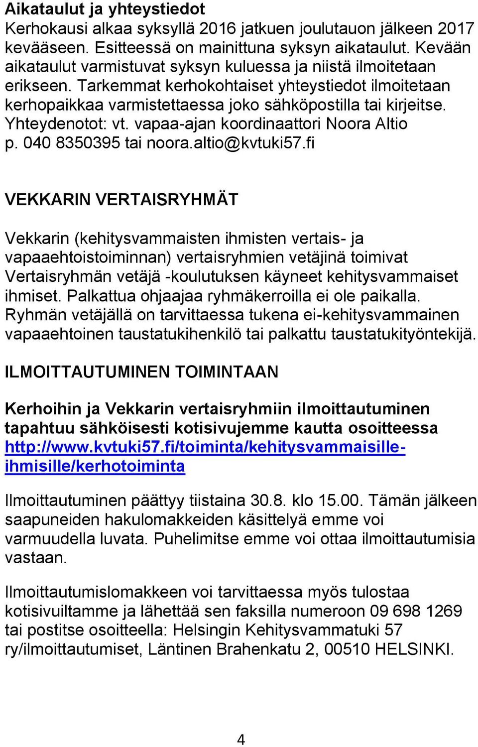Yhteydenotot: vt. vapaa-ajan koordinaattori Noora Altio p. 040 8350395 tai noora.altio@kvtuki57.