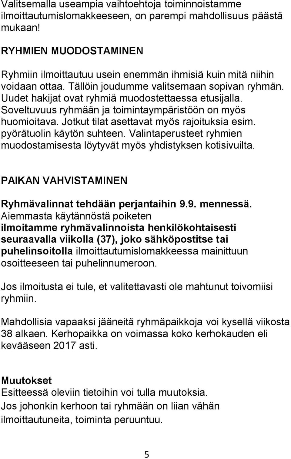 Soveltuvuus ryhmään ja toimintaympäristöön on myös huomioitava. Jotkut tilat asettavat myös rajoituksia esim. pyörätuolin käytön suhteen.