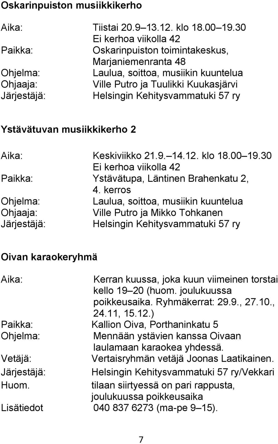 Aika: Keskiviikko 21.9. 14.12. klo 18.00 19.30 Ystävätupa, Läntinen Brahenkatu 2, 4.