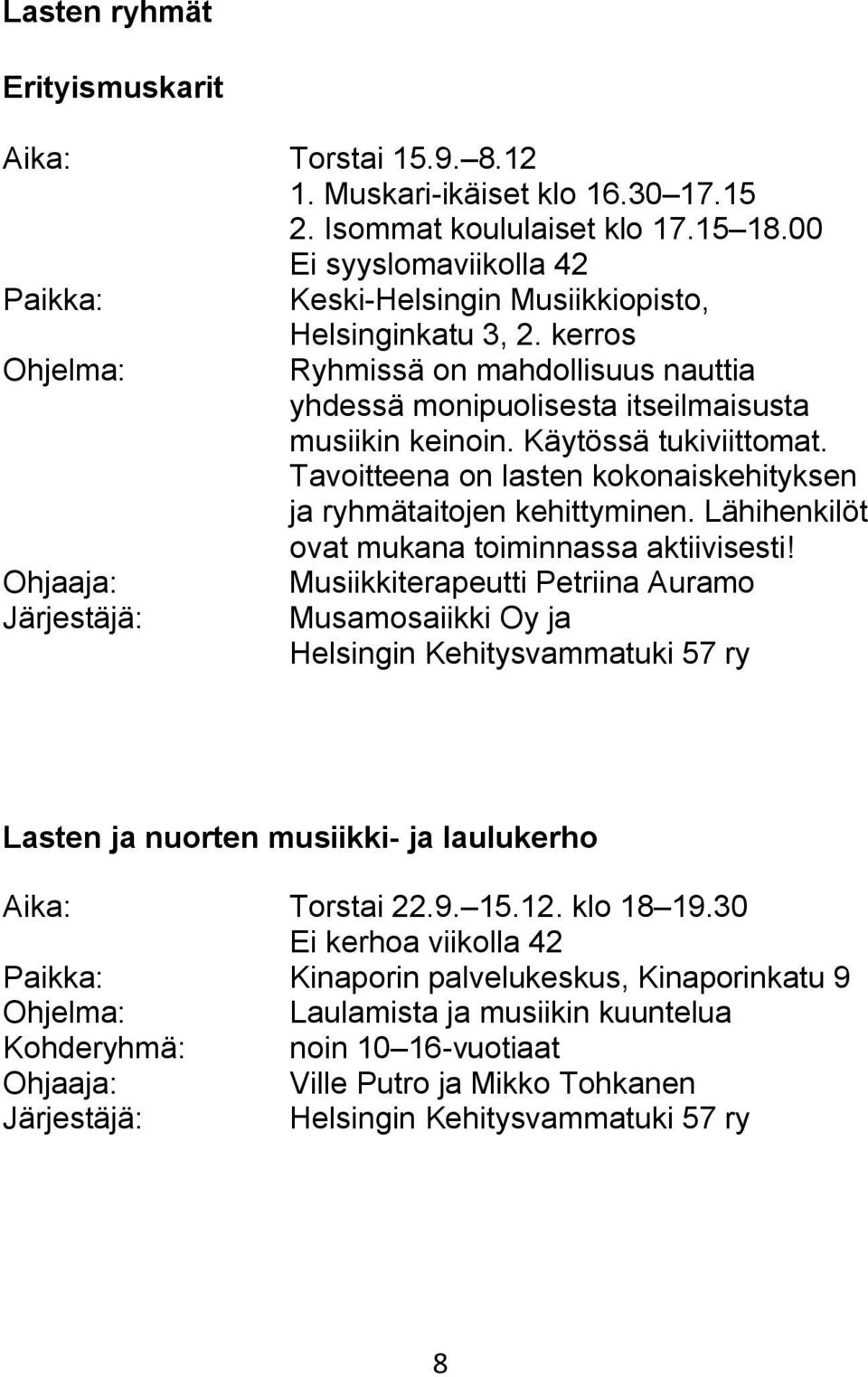 Tavoitteena on lasten kokonaiskehityksen ja ryhmätaitojen kehittyminen. Lähihenkilöt ovat mukana toiminnassa aktiivisesti!