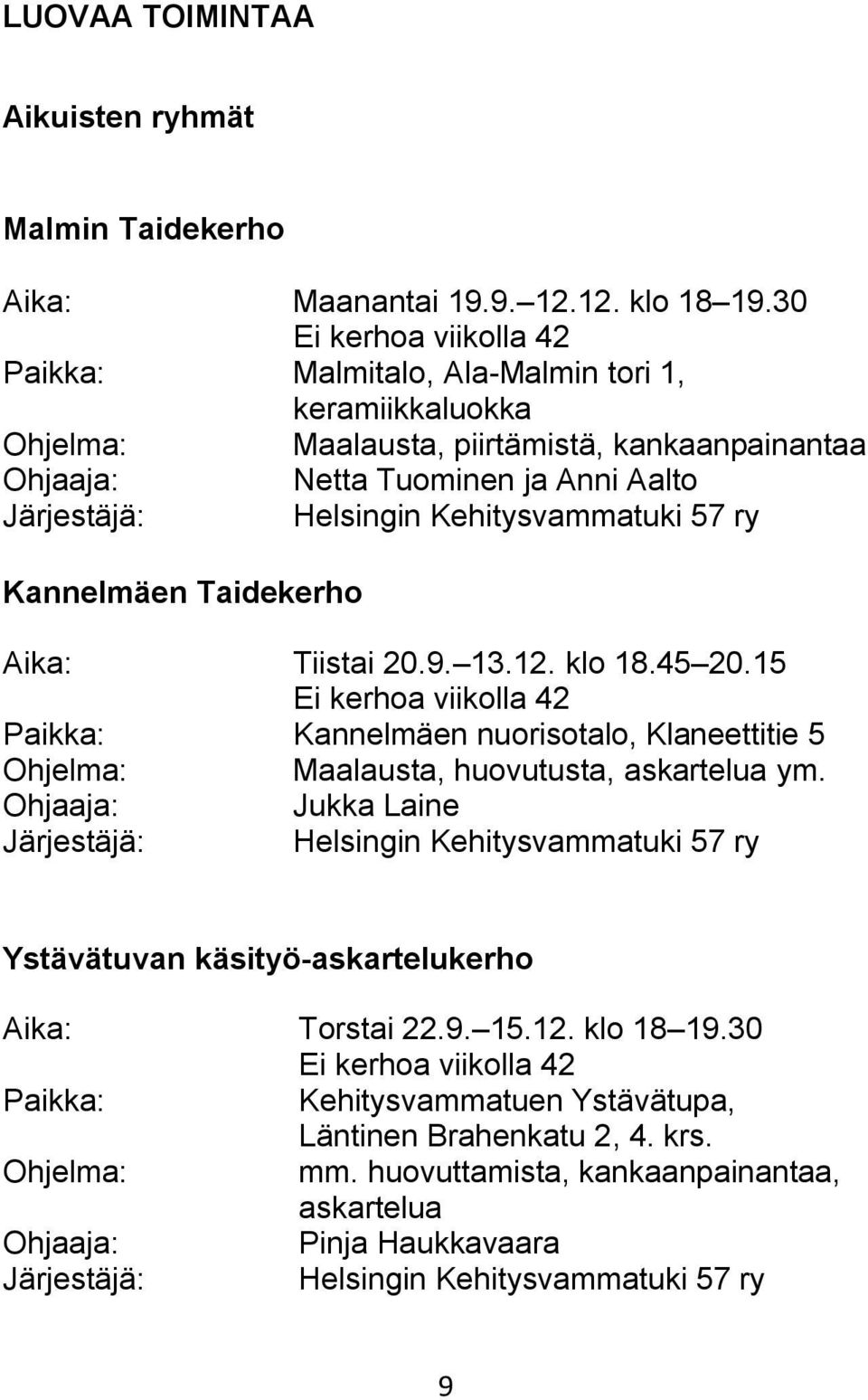 Taidekerho Aika: Tiistai 20.9. 13.12. klo 18.45 20.15 Kannelmäen nuorisotalo, Klaneettitie 5 Maalausta, huovutusta, askartelua ym.