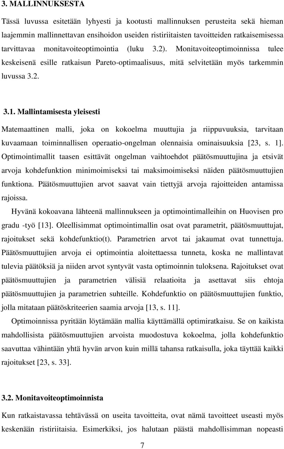 Mallintamisesta yleisesti Matemaattinen malli, joka on kokoelma muuttujia ja riippuvuuksia, tarvitaan kuvaamaan toiminnallisen operaatio-ongelman olennaisia ominaisuuksia [23, s. 1].
