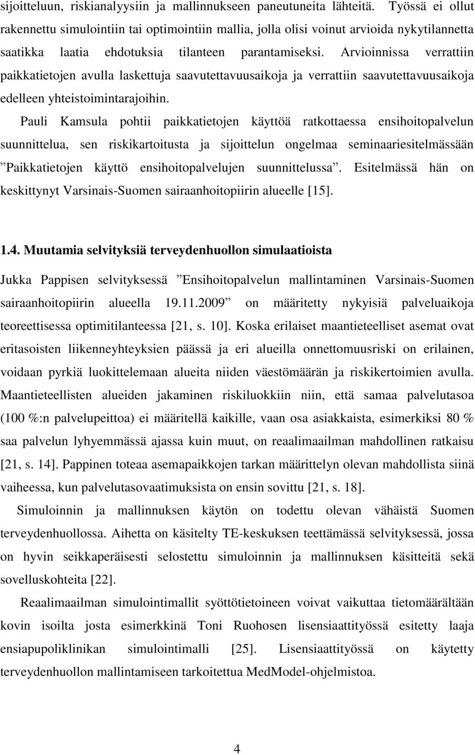 Arvioinnissa verrattiin paikkatietojen avulla laskettuja saavutettavuusaikoja ja verrattiin saavutettavuusaikoja edelleen yhteistoimintarajoihin.