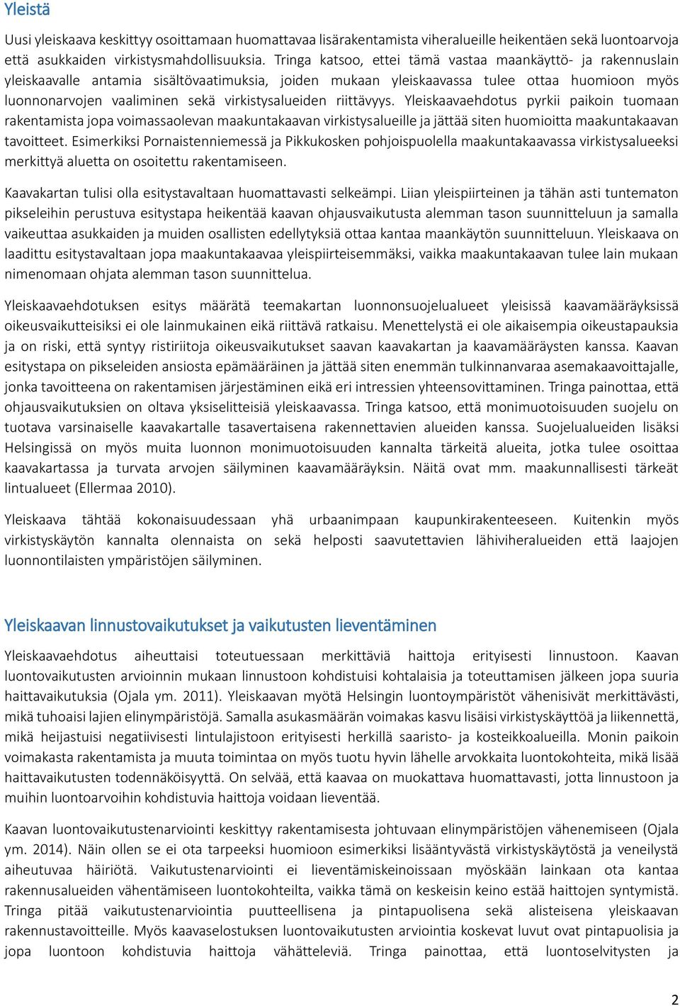 virkistysalueiden riittävyys. Yleiskaavaehdotus pyrkii paikoin tuomaan rakentamista jopa voimassaolevan maakuntakaavan virkistysalueille ja jättää siten huomioitta maakuntakaavan tavoitteet.