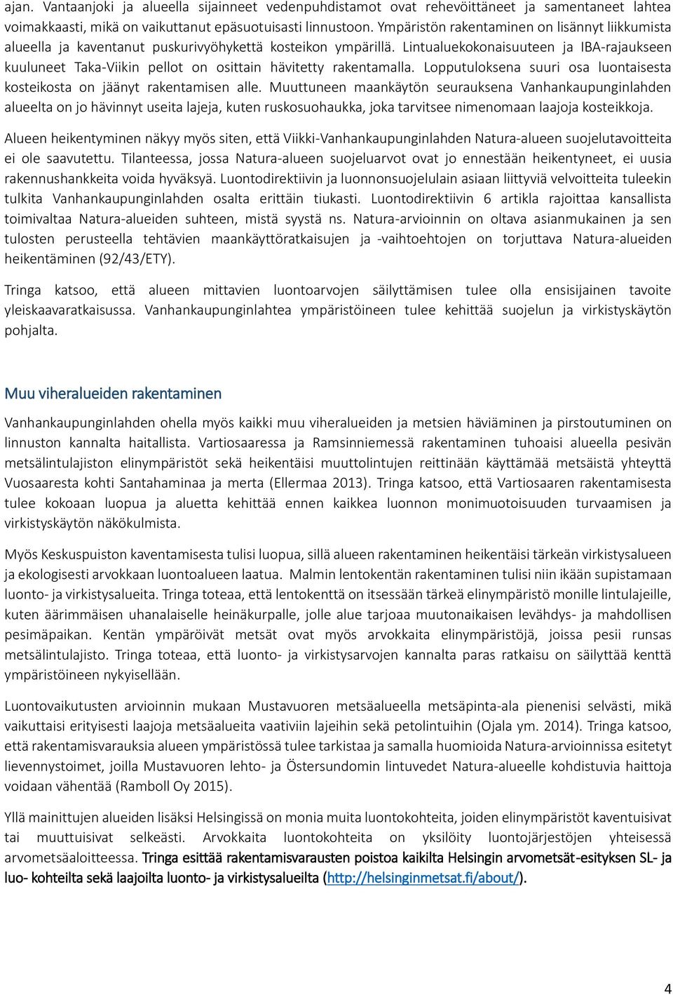 Lintualuekokonaisuuteen ja IBA-rajaukseen kuuluneet Taka-Viikin pellot on osittain hävitetty rakentamalla. Lopputuloksena suuri osa luontaisesta kosteikosta on jäänyt rakentamisen alle.