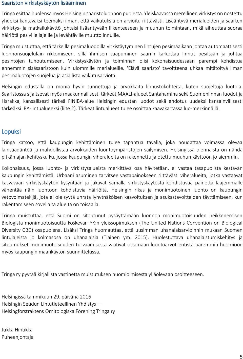 Lisääntyvä merialueiden ja saarten virkistys- ja matkailukäyttö johtaisi lisääntyvään liikenteeseen ja muuhun toimintaan, mikä aiheuttaa suoraa häiriötä pesiville lajeille ja levähtäville
