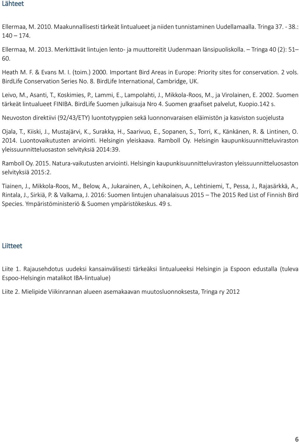 2 vols. BirdLife Conservation Series No. 8. BirdLife International, Cambridge, UK. Leivo, M., Asanti, T., Koskimies, P., Lammi, E., Lampolahti, J., Mikkola-Roos, M., ja Virolainen, E. 2002.