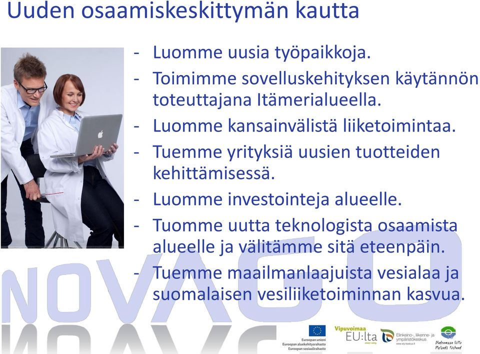 - Luomme kansainvälistä liiketoimintaa. - Tuemme yrityksiä uusien tuotteiden kehittämisessä.