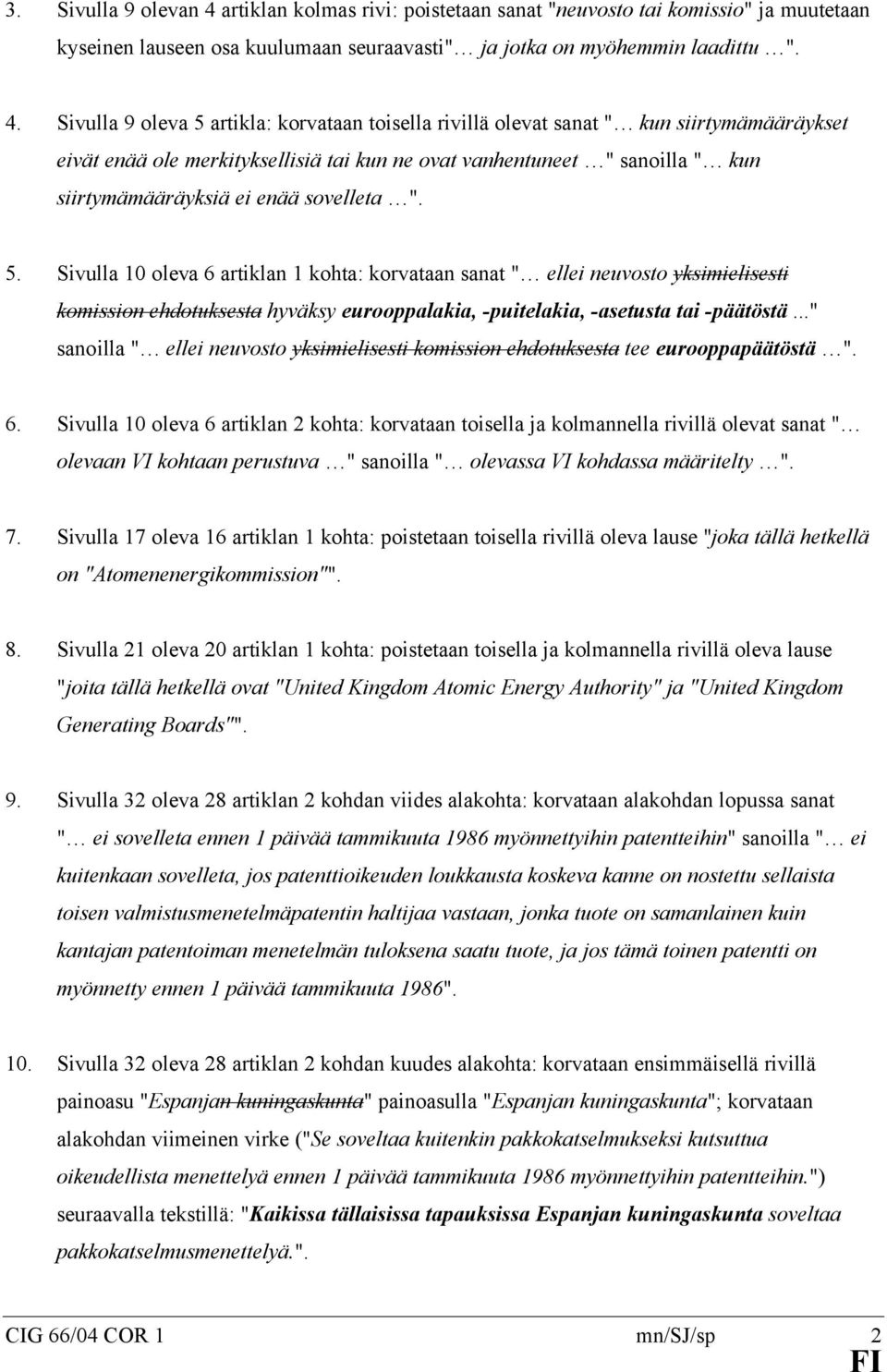 Sivulla 9 oleva 5 artikla: korvataan toisella rivillä olevat sanat " kun siirtymämääräykset eivät enää ole merkityksellisiä tai kun ne ovat vanhentuneet " sanoilla " kun siirtymämääräyksiä ei enää