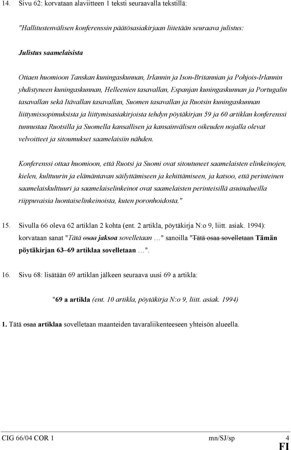 tasavallan ja Ruotsin kuningaskunnan liittymissopimuksista ja liittymisasiakirjoista tehdyn pöytäkirjan 59 ja 60 artiklan konferenssi tunnustaa Ruotsilla ja Suomella kansallisen ja kansainvälisen