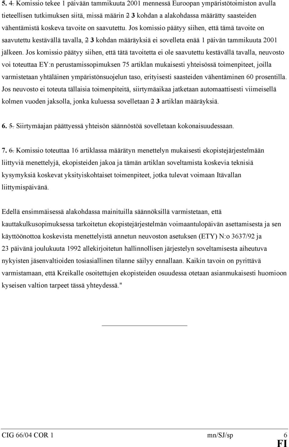 Jos komissio päätyy siihen, että tätä tavoitetta ei ole saavutettu kestävällä tavalla, neuvosto voi toteuttaa EY:n perustamissopimuksen 75 artiklan mukaisesti yhteisössä toimenpiteet, joilla
