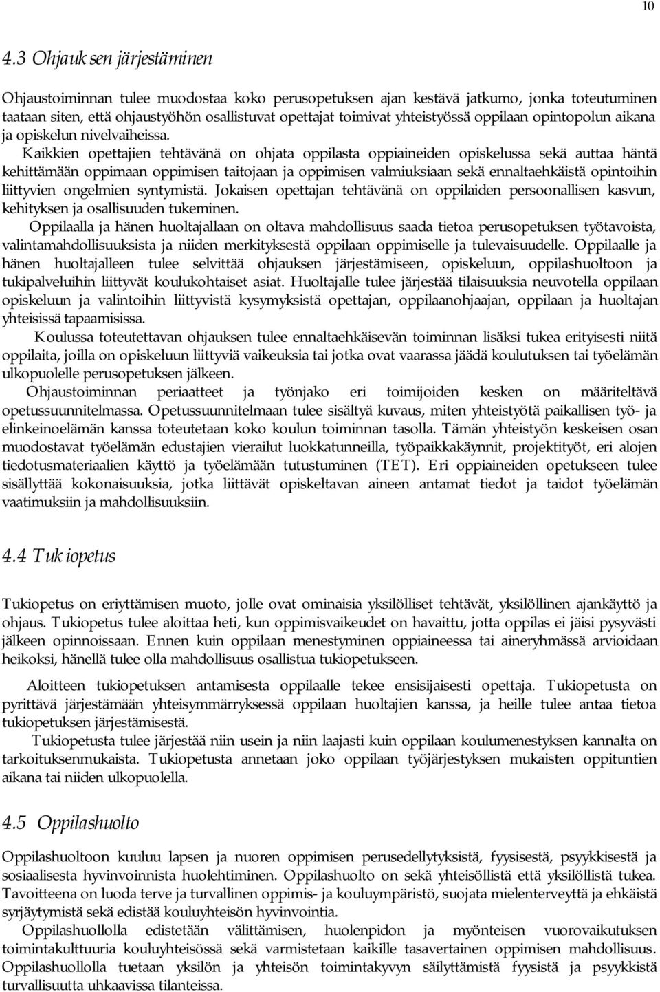 Kaikkien opettajien tehtävänä on ohjata oppilasta oppiaineiden opiskelussa sekä auttaa häntä kehittämään oppimaan oppimisen taitojaan ja oppimisen valmiuksiaan sekä ennaltaehkäistä opintoihin