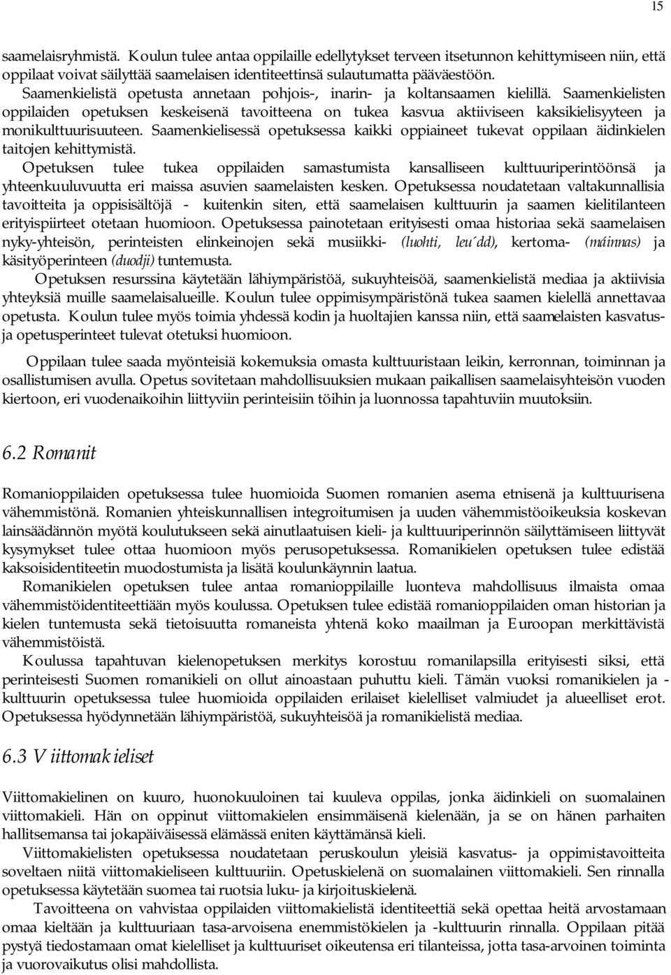 Saamenkielisten oppilaiden opetuksen keskeisenä tavoitteena on tukea kasvua aktiiviseen kaksikielisyyteen ja monikulttuurisuuteen.