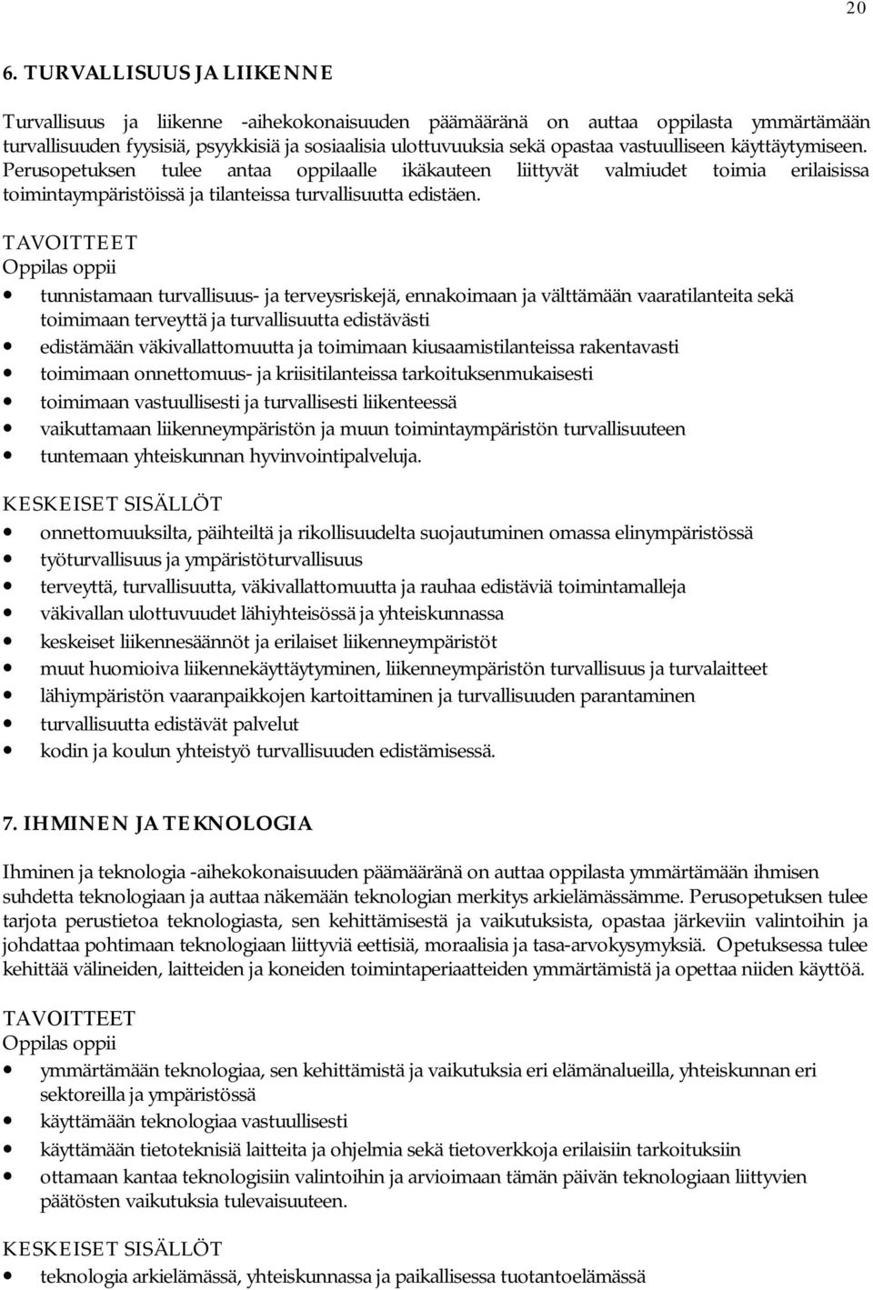 TAVOITTEET oppii tunnistamaan turvallisuus- ja terveysriskejä, ennakoimaan ja välttämään vaaratilanteita sekä toimimaan terveyttä ja turvallisuutta edistävästi edistämään väkivallattomuutta ja