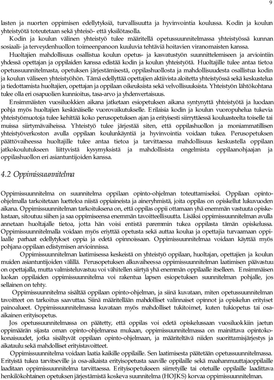 Huoltajien mahdollisuus osallistua koulun opetus- ja kasvatustyön suunnittelemiseen ja arviointiin yhdessä opettajan ja oppilaiden kanssa edistää kodin ja koulun yhteistyötä.