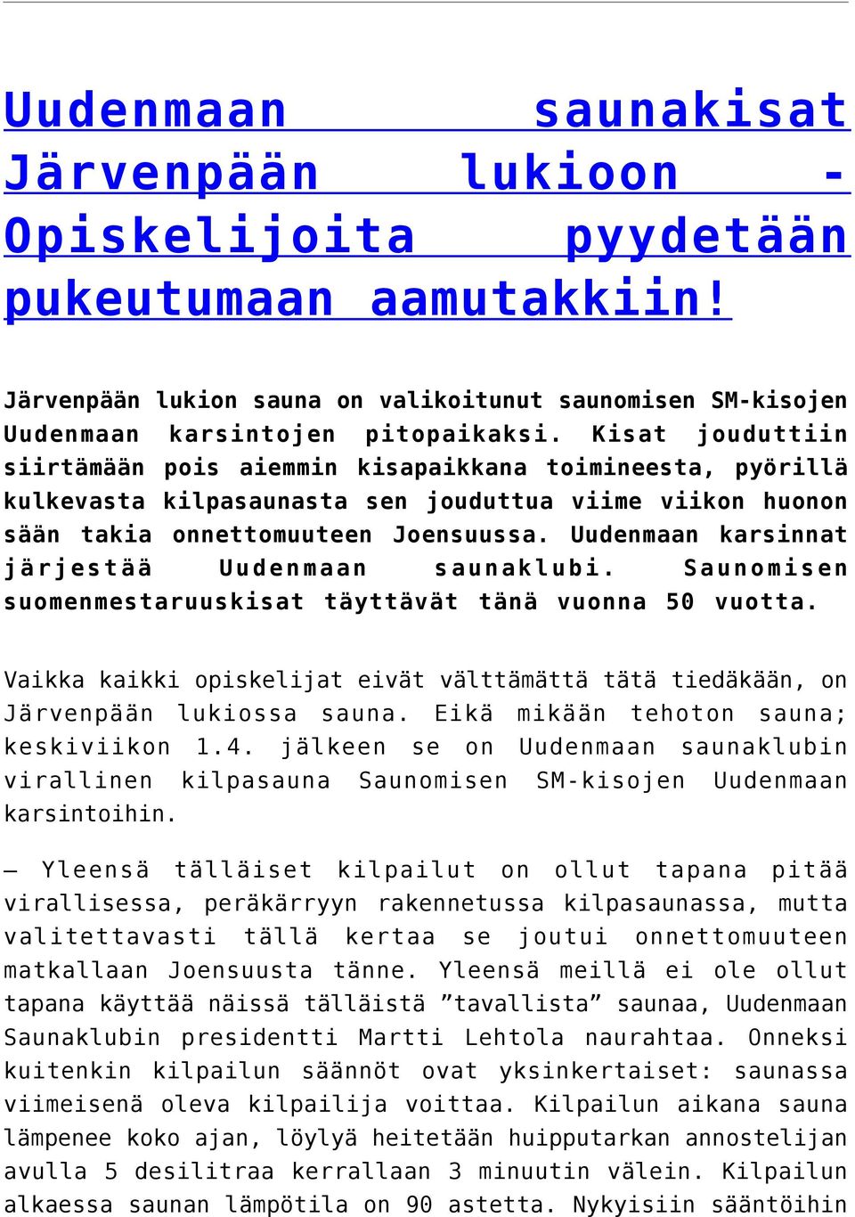 Uudenmaan karsinnat järjestää Uudenmaan saunaklubi. Saunomisen suomenmestaruuskisat täyttävät tänä vuonna 50 vuotta.