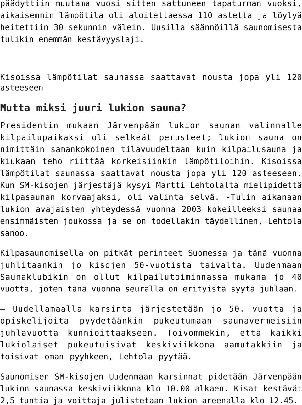 Presidentin mukaan Järvenpään lukion saunan valinnalle kilpailupaikaksi oli selkeät perusteet; lukion sauna on nimittäin samankokoinen tilavuudeltaan kuin kilpailusauna ja kiukaan teho riittää