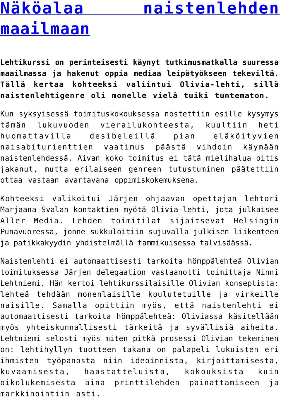 Kun syksyisessä toimituskokouksessa nostettiin esille kysymys tämän lukuvuoden vierailukohteesta, kuultiin heti huomattavilla desibeleillä pian eläköityvien naisabiturienttien vaatimus päästä vihdoin
