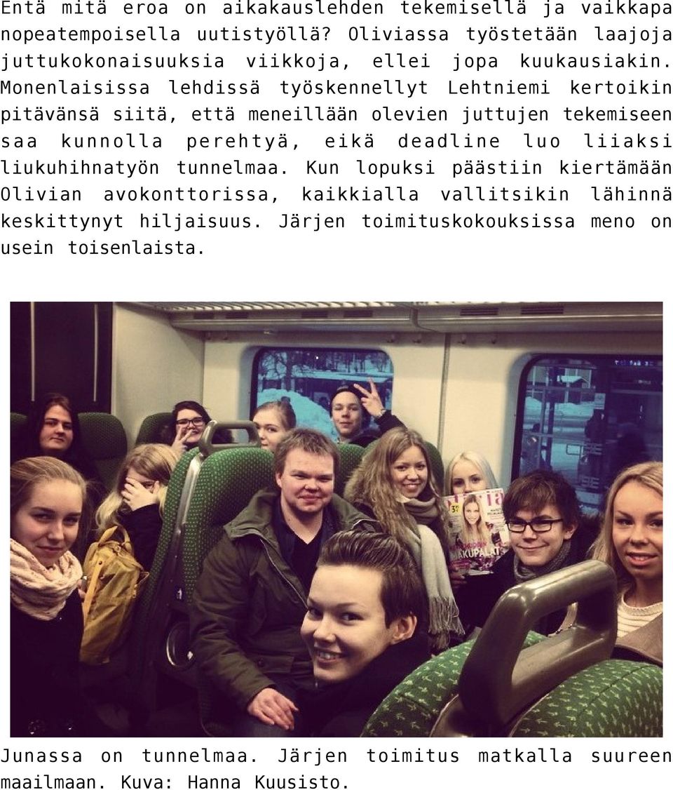 Monenlaisissa lehdissä työskennellyt Lehtniemi kertoikin pitävänsä siitä, että meneillään olevien juttujen tekemiseen saa kunnolla perehtyä, eikä deadline