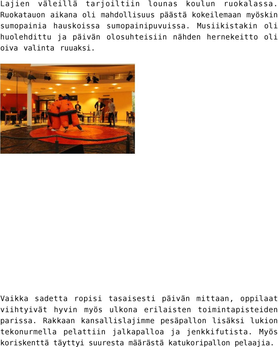 Musiikistakin oli huolehdittu ja päivän olosuhteisiin nähden hernekeitto oli oiva valinta ruuaksi.