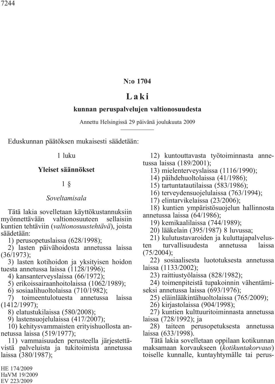 annetussa laissa (36/1973); 3) lasten kotihoidon ja yksityisen hoidon tuesta annetussa laissa (1128/1996); 4) kansanterveyslaissa (66/1972); 5) erikoissairaanhoitolaissa (1062/1989); 6)