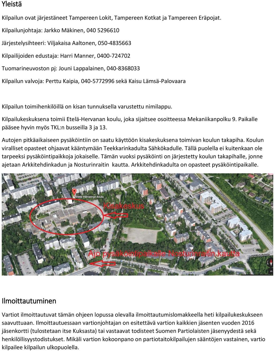 040-8368033 Kilpailun valvoja: Perttu Kaipia, 040-5772996 sekä Kaisu Lämsä-Palovaara Kilpailun toimihenkilöillä on kisan tunnuksella varustettu nimilappu.