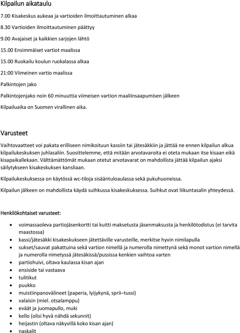 00 Ruokailu koulun ruokalassa alkaa 21:00 Viimeinen vartio maalissa Palkintojen jako Palkintojenjako noin 60 minuuttia viimeisen vartion maaliinsaapumisen jälkeen Kilpailuaika on Suomen virallinen