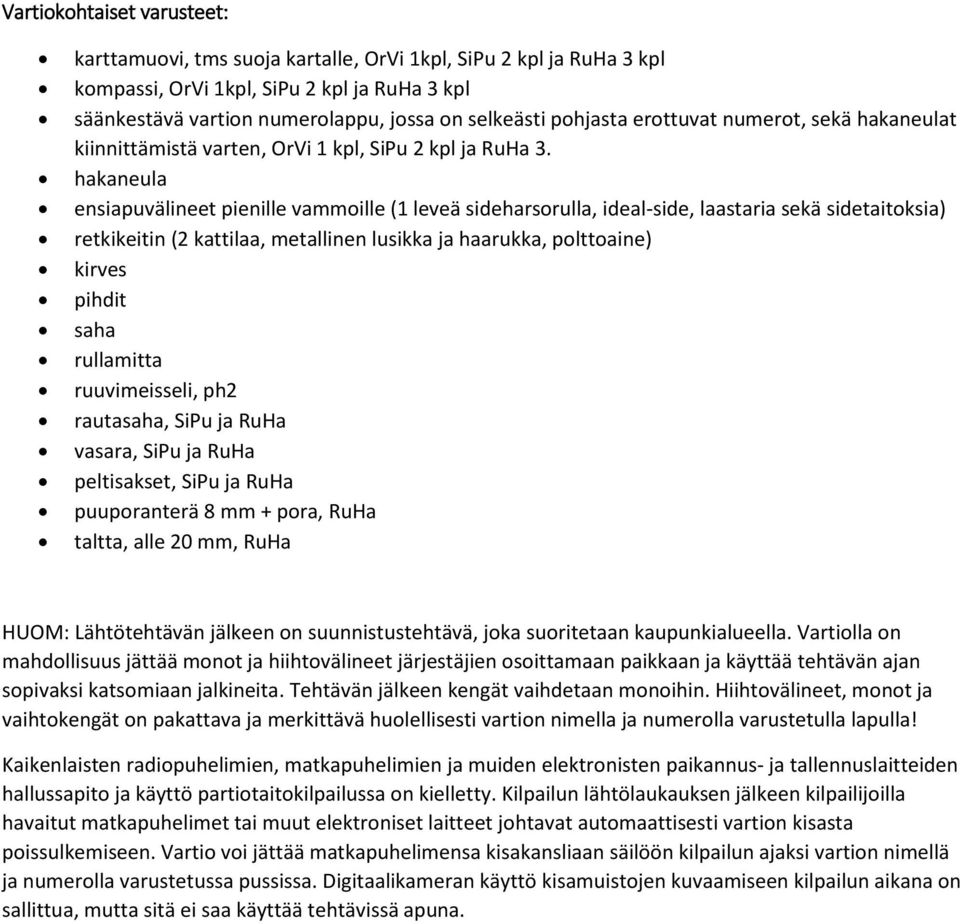 hakaneula ensiapuvälineet pienille vammoille (1 leveä sideharsorulla, ideal-side, laastaria sekä sidetaitoksia) retkikeitin (2 kattilaa, metallinen lusikka ja haarukka, polttoaine) kirves pihdit saha