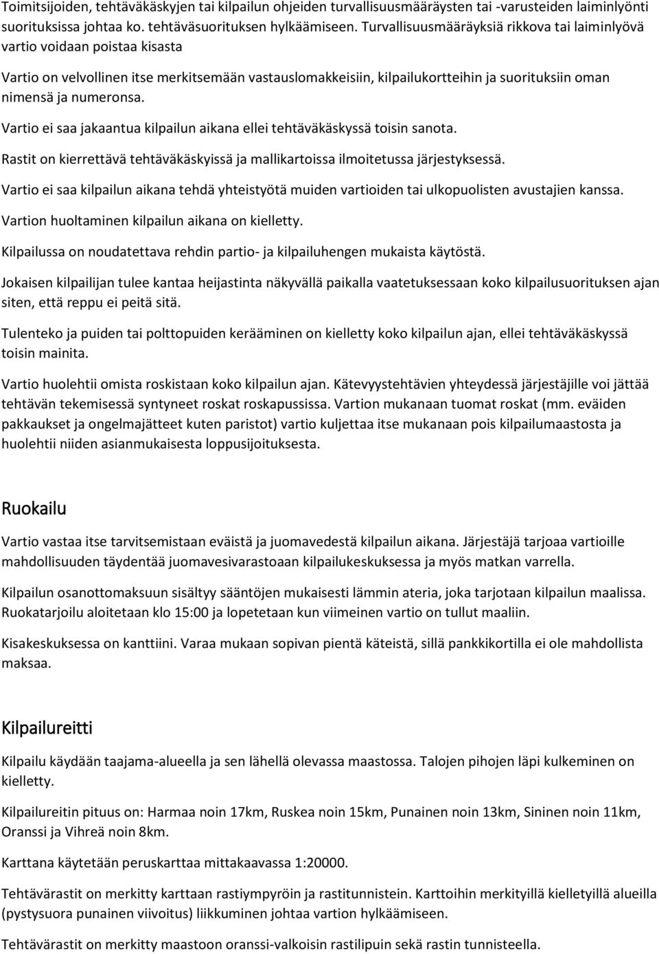 Vartio ei saa jakaantua kilpailun aikana ellei tehtäväkäskyssä toisin sanota. Rastit on kierrettävä tehtäväkäskyissä ja mallikartoissa ilmoitetussa järjestyksessä.