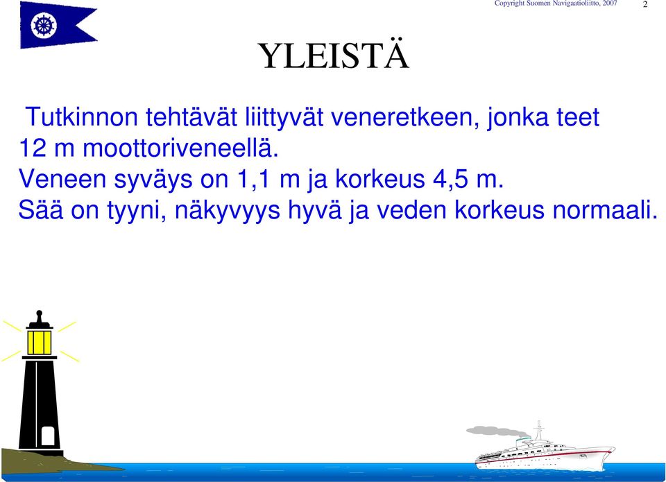 Veneen syväys on 1,1 m ja korkeus 4,5 m.