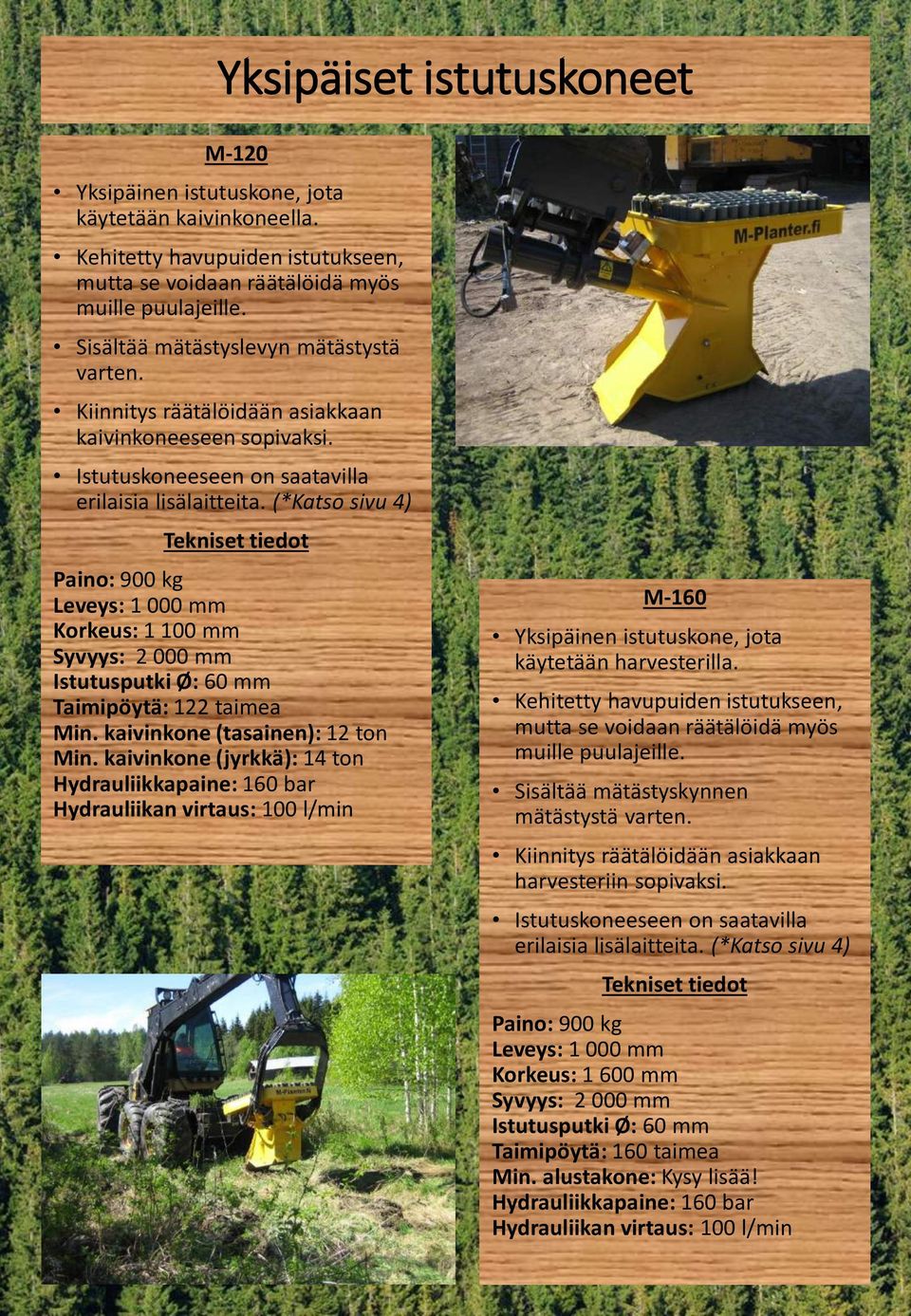 kaivinkone (tasainen): 12 ton Min. kaivinkone (jyrkkä): 14 ton M-160 Yksipäinen istutuskone, jota käytetään harvesterilla.