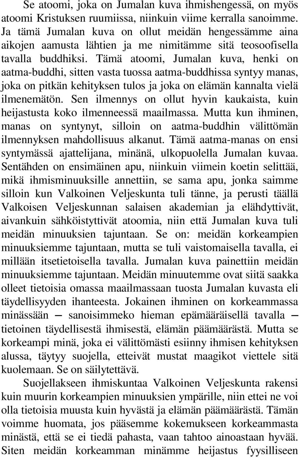Tämä atoomi, Jumalan kuva, henki on aatma-buddhi, sitten vasta tuossa aatma-buddhissa syntyy manas, joka on pitkän kehityksen tulos ja joka on elämän kannalta vielä ilmenemätön.