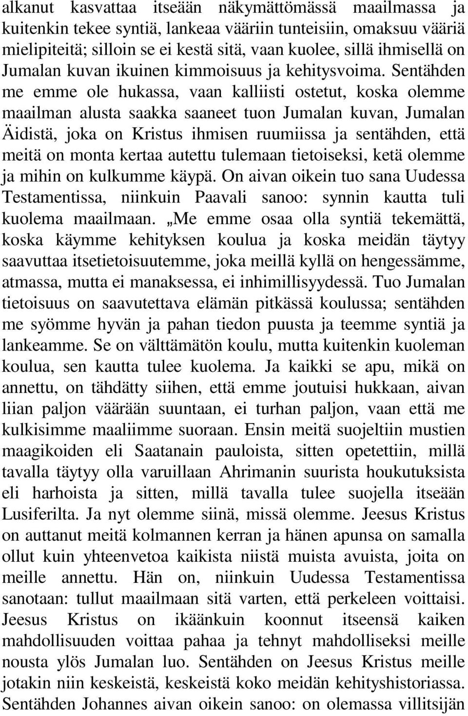 Sentähden me emme ole hukassa, vaan kalliisti ostetut, koska olemme maailman alusta saakka saaneet tuon Jumalan kuvan, Jumalan Äidistä, joka on Kristus ihmisen ruumiissa ja sentähden, että meitä on