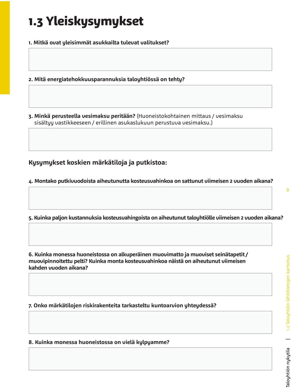 Montako putkivuodoista aiheutunutta kosteusvahinkoa on sattunut viimeisen 2 vuoden aikana? 9 5. Kuinka paljon kustannuksia kosteusvahingoista on aiheutunut taloyhtiölle viimeisen 2 vuoden aikana? 6.