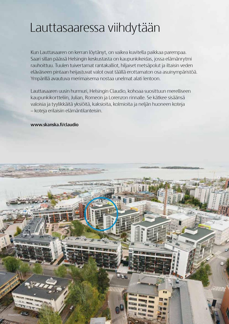Tuulen tuivertamat rantakalliot, hiljaiset metsäpolut ja iltaisin veden eläväiseen pintaan heijastuvat valot ovat täällä erottamaton osa asuinympäristöä.