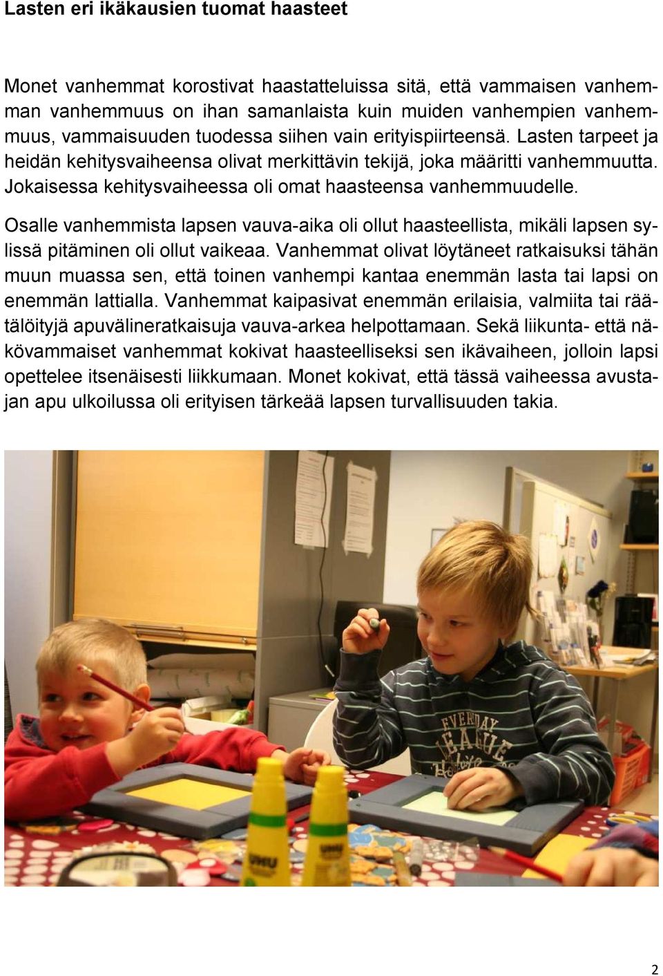 Osalle vanhemmista lapsen vauva-aika oli ollut haasteellista, mikäli lapsen sylissä pitäminen oli ollut vaikeaa.