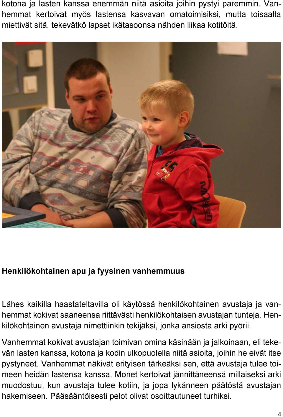 Henkilökohtainen apu ja fyysinen vanhemmuus Lähes kaikilla haastateltavilla oli käytössä henkilökohtainen avustaja ja vanhemmat kokivat saaneensa riittävästi henkilökohtaisen avustajan tunteja.