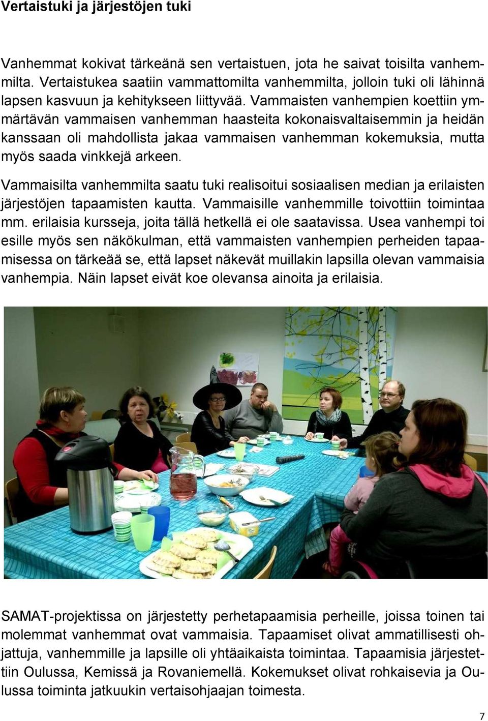 Vammaisten vanhempien koettiin ymmärtävän vammaisen vanhemman haasteita kokonaisvaltaisemmin ja heidän kanssaan oli mahdollista jakaa vammaisen vanhemman kokemuksia, mutta myös saada vinkkejä arkeen.