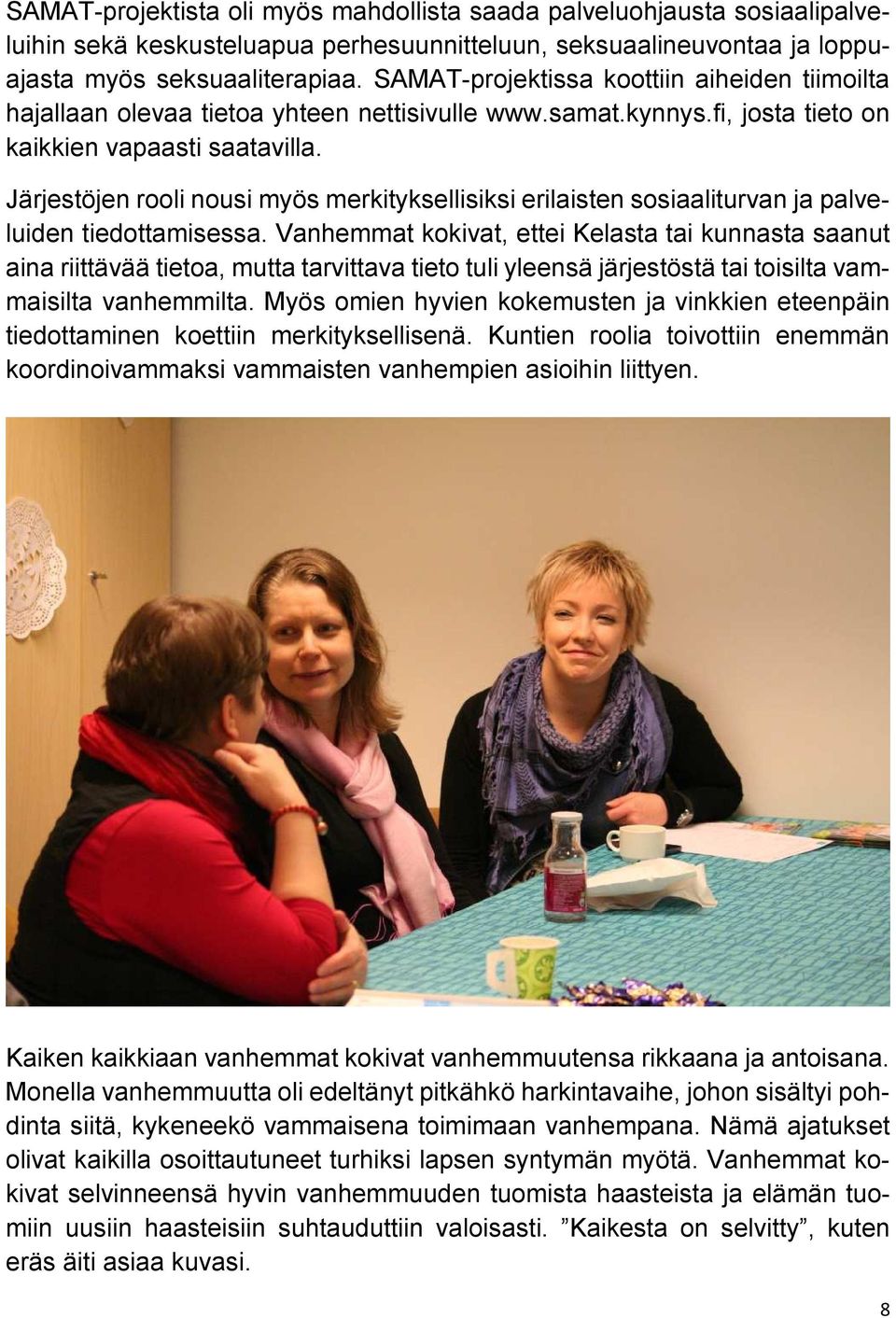 Järjestöjen rooli nousi myös merkityksellisiksi erilaisten sosiaaliturvan ja palveluiden tiedottamisessa.
