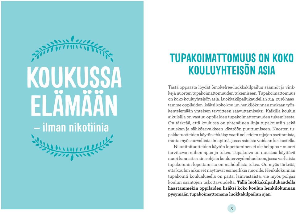 Kaikilla koulun aikuisilla on vastuu oppilaiden tupakoimattomuuden tukemisesta. On tärkeää, että koulussa on yhtenäinen linja tupakointiin sekä nuuskan ja sähkösavukkeen käyttöön puuttumiseen.