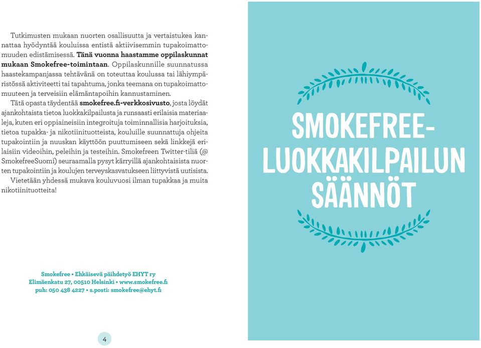 Oppilaskunnille suunnatussa haastekampanjassa tehtävänä on toteuttaa koulussa tai lähiympäristössä aktiviteetti tai tapahtuma, jonka teemana on tupakoimattomuuteen ja terveisiin elämäntapoihin